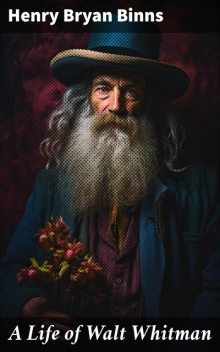 A Life of Walt Whitman, Henry Bryan Binns