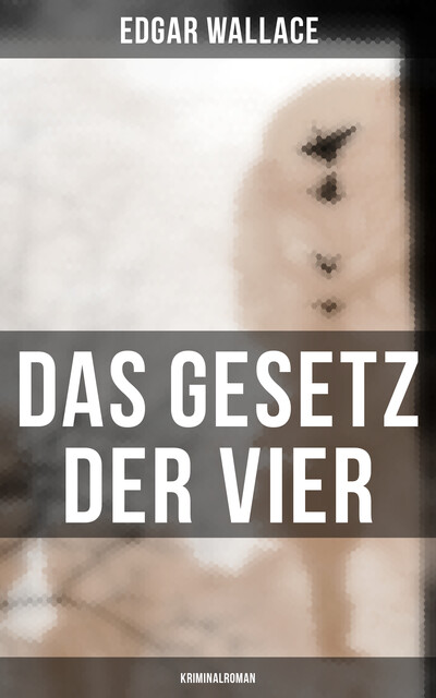 Das Gesetz der Vier: Kriminalroman, Edgar Wallace