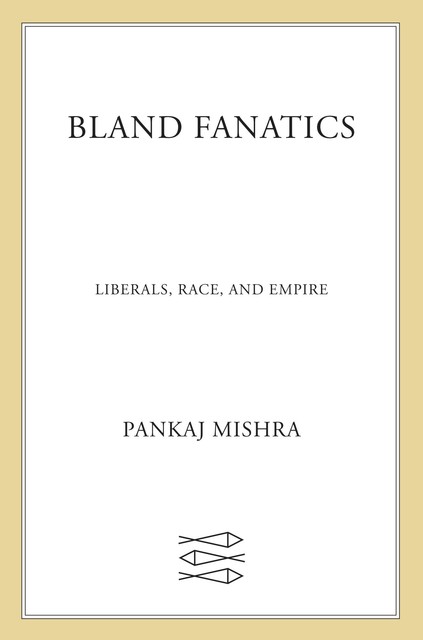 Bland Fanatics, Pankaj Mishra