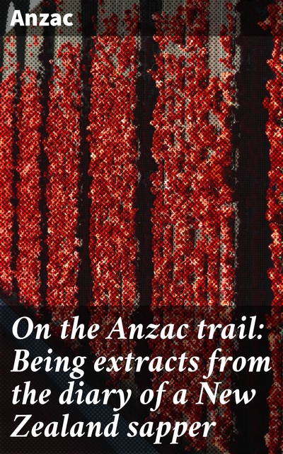 On the Anzac trail: Being extracts from the diary of a New Zealand sapper, Anzac