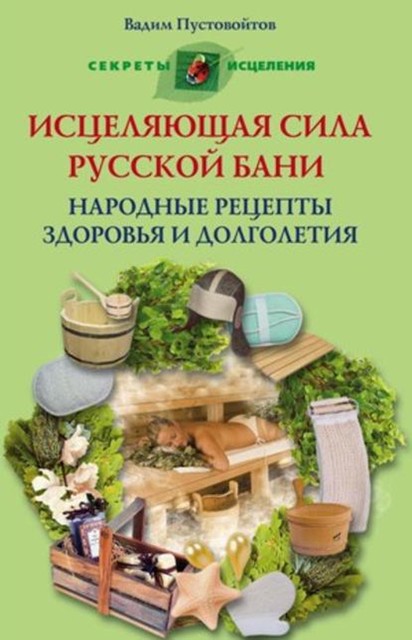 Исцеляющая сила русской бани. Народные рецепты здоровья и долголетия, Вадим Пустовойтов