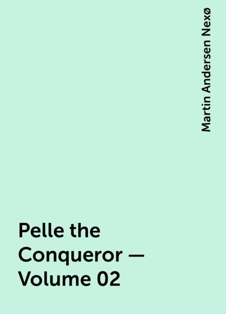 Pelle the Conqueror — Volume 02, Martin Andersen Nexø