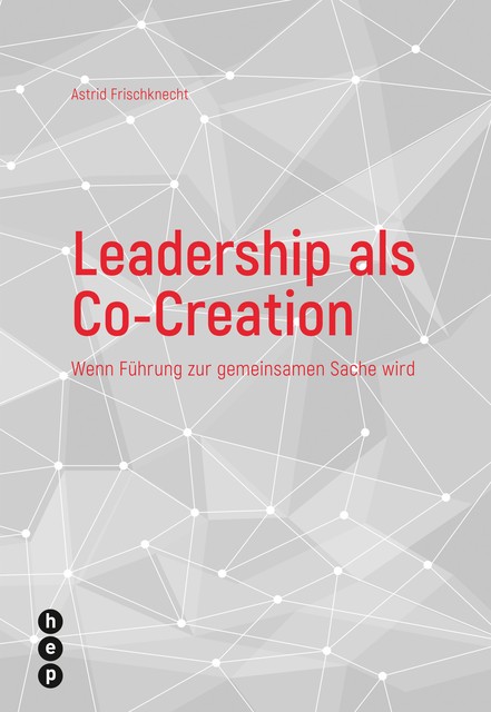 Leadership als Co-Creation, Astrid Frischknecht