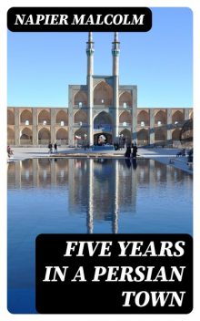 Five Years in a Persian Town, Napier Malcolm