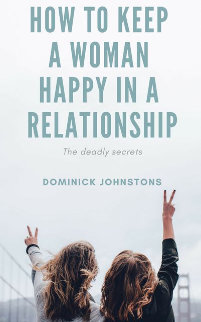 How to Keep a Woman Happy in a Relationship, Dominick Johnstone