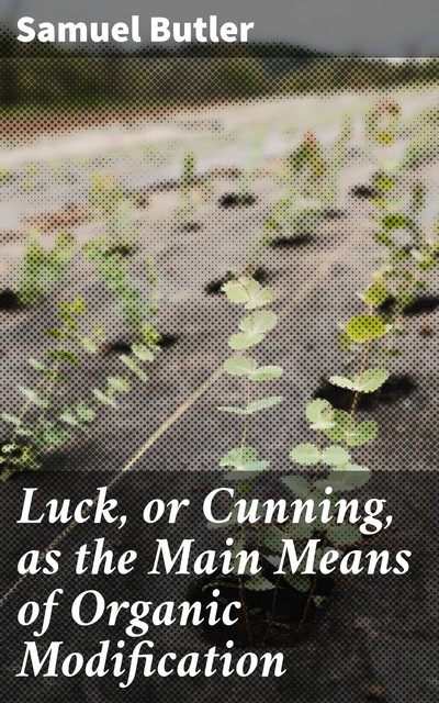 Luck, or Cunning, as the Main Means of Organic Modification, Samuel Butler