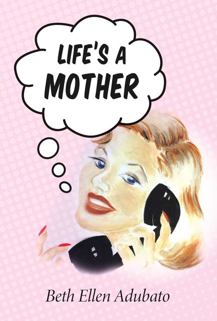 Life's a Mother, Beth Ellen Adubato