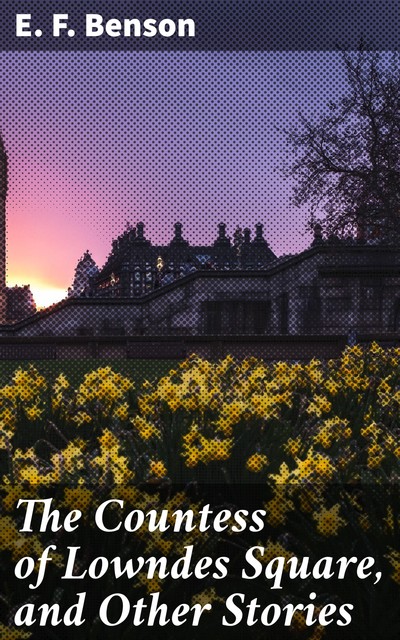 The Countess of Lowndes Square, and Other Stories, Edward Benson