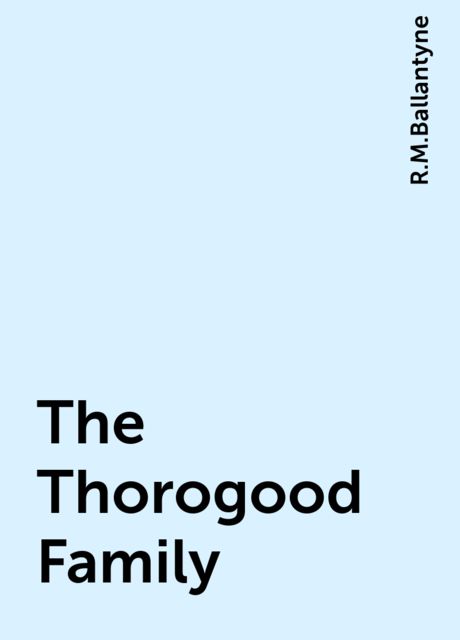The Thorogood Family, R.M.Ballantyne