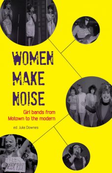 Women Make Noise, Deborah Withers, Jane Bradley, Bryony Beynon, Elizabeth Keenan, Jackie Parsons, Rhian Jones, Sarah Dougher, Sini Timonen, Val Ruazier, Victoria Yeulet