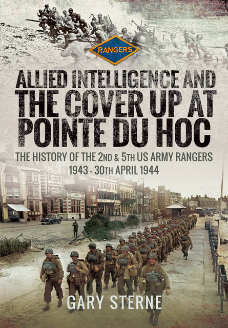 Allied Intelligence and the Cover Up at Pointe Du Hoc, Gary Sterne