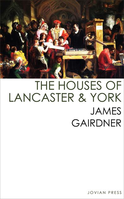 The Houses of Lancaster and York, James Gairdner