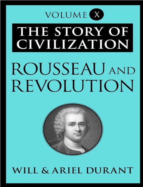 Rousseau and Revolution – The Story of Civilization 10, Will Durant