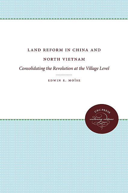 Land Reform in China and North Vietnam, Edwin E. Moïse