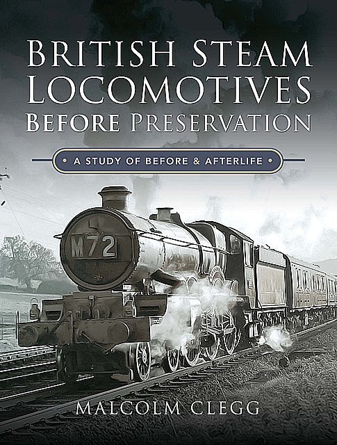 British Steam Locomotives Before Preservation, Malcolm Clegg