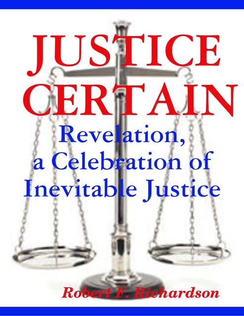 Justice Certain – Revelation, a Celebration of Inevitable Justice, Robert Richardson