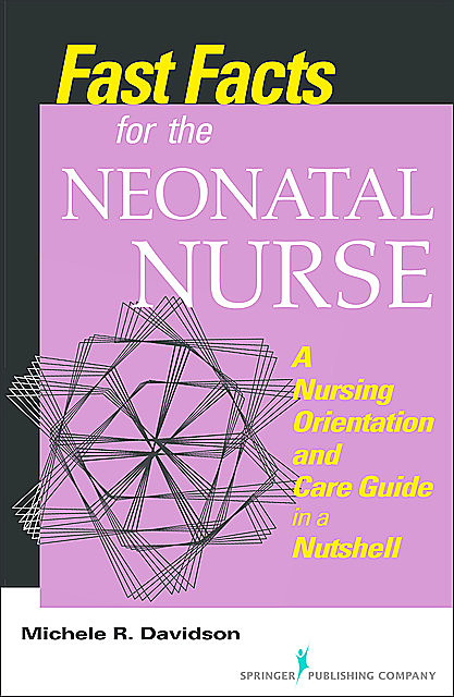 Fast Facts for the Neonatal Nurse, RN, CNM, CFN, Michele R. Davidson