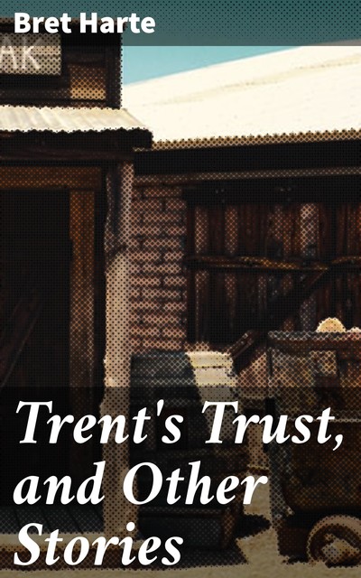 Trent's Trust, and Other Stories, Bret Harte
