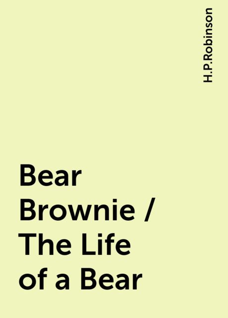 Bear Brownie / The Life of a Bear, H.P.Robinson