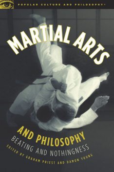 Martial Arts and Philosophy, Damon A. Young, Graham Priest
