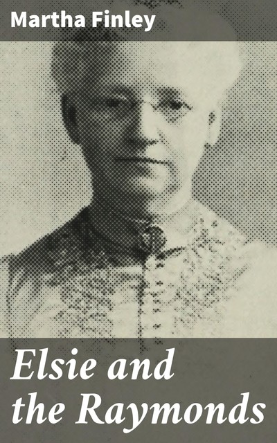 Elsie and the Raymonds, Martha Finley