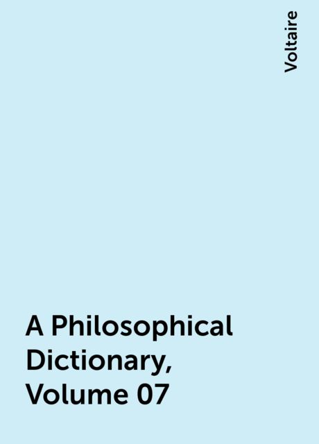 A Philosophical Dictionary, Volume 07, Voltaire