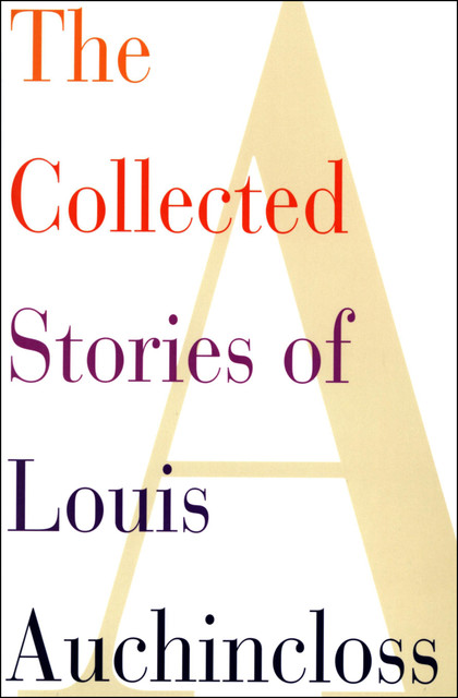 The Collected Stories of Louis Auchincloss, Louis Auchincloss