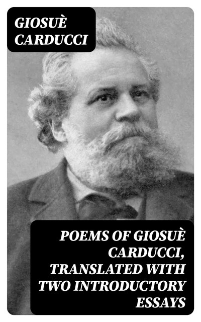 Poems of Giosuè Carducci, Translated with two introductory essays, Giosuè Carducci