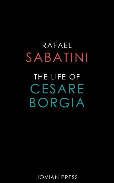 The Life of Cesare Borgia, Rafael Sabatini