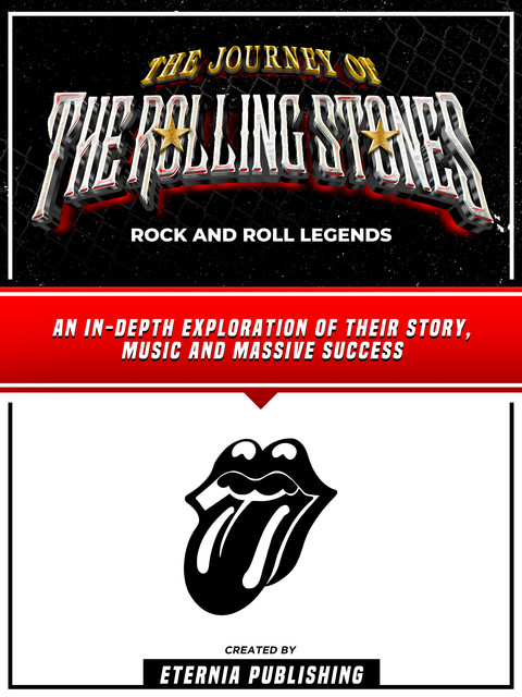 The Journey Of The Rolling Stones – Rock And Roll Legends, Eternia Publishing