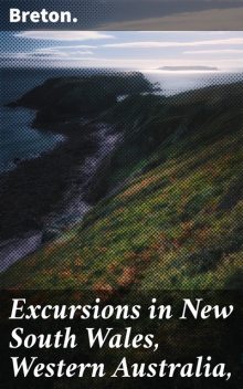 Excursions in New South Wales, Western Australia, Breton.