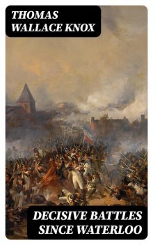 Decisive Battles Since Waterloo, Thomas Wallace Knox