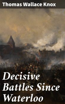 Decisive Battles Since Waterloo, Thomas Wallace Knox