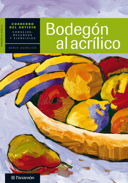 Cuaderno del artista. Bodegón al acrílico, Equipo Parramón Paidotribo