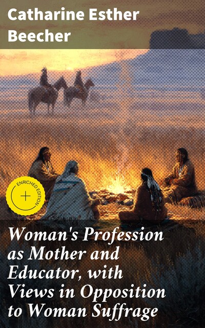Woman's Profession as Mother and Educator, with Views in Opposition to Woman Suffrage, Catharine Esther Beecher
