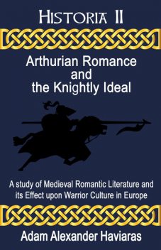Arthurian Romance and the Knightly Ideal, Adam Haviaras
