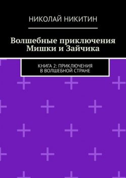 Волшебные приключения Мишки и Зайчика. Книга 2: Приключения в волшебной стране, Николай Никитин