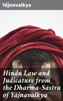 Hindu Law and Judicature from the Dharma-Sástra of Yájnavalkya, Yájnavalkya