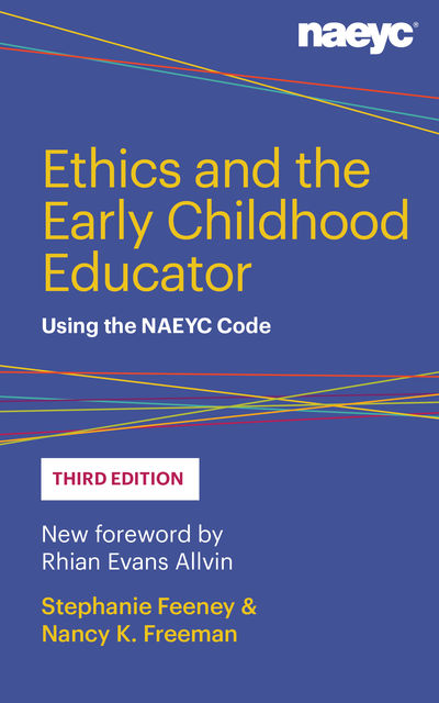 Ethics and the Early Childhood Educator, Nancy K. Freeman, Stephanie Feeney