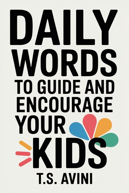 Daily Words to Guide and Encourage Your Kids, T. S Avini