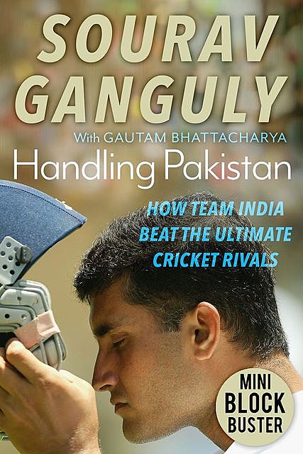 Handling Pakistan: How Team India Beat the Ultimate Cricket Rivals, Sourav Ganguly