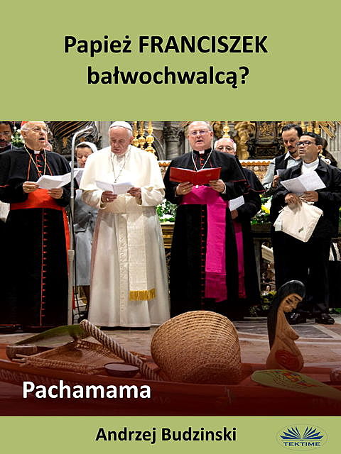 Papież Franciszek Bałwochwalcą? Pachamama, Andrzej Stanislaw Budzinski
