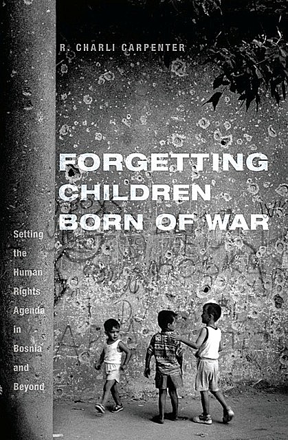 Forgetting Children Born of War, Charli Carpenter