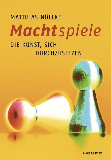 Machtspiele: Die Kunst, sich durchzusetzen (German Edition), Matthias Nöllke
