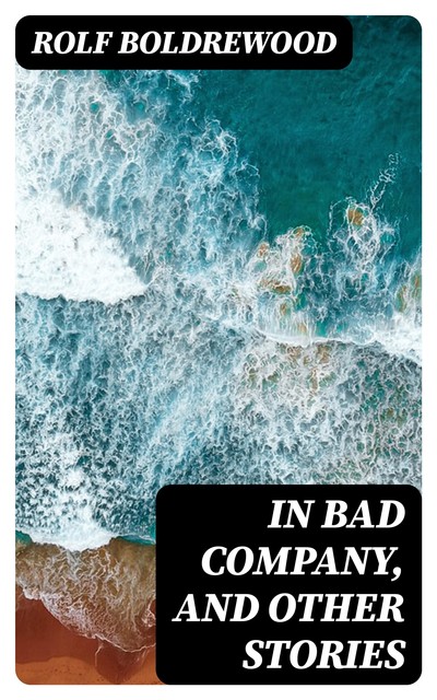 In Bad Company, and other stories, Rolf Boldrewood