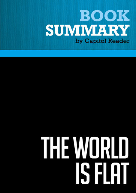Summary of The World Is Flat: A Brief History of the Twenty-First Century – Thomas L. Friedman, Capitol Reader