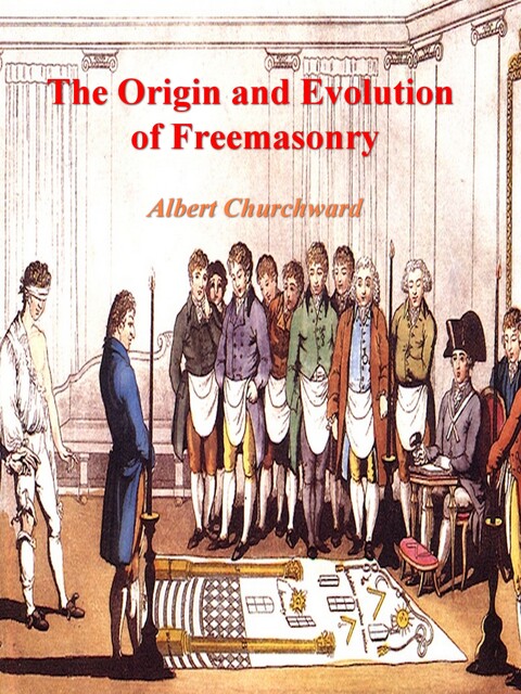 The Origin and Evolution of Freemasonry, Albert Churchward