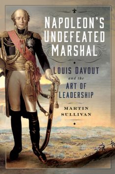 Napoleon’s Undefeated Marshal, Martin Sullivan