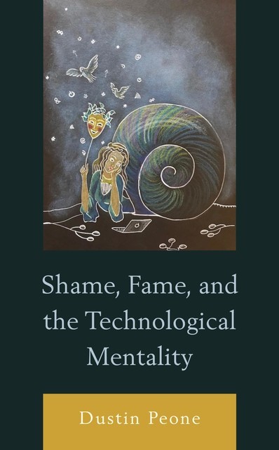 Shame, Fame, and the Technological Mentality, Dustin Peone