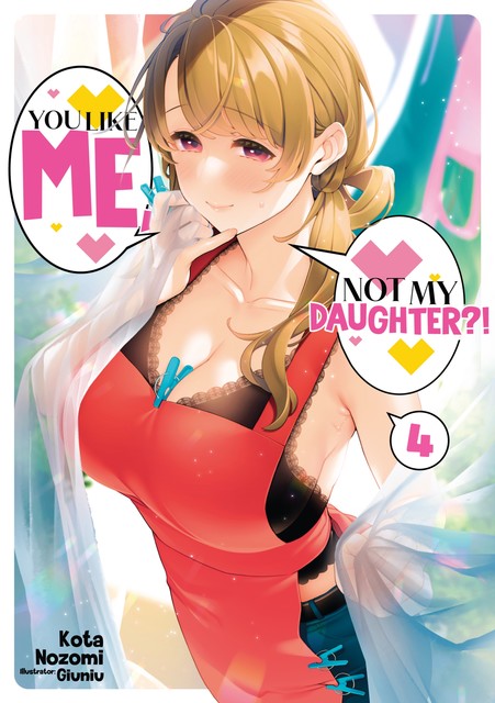 You Like Me, Not My Daughter?! Volume 4 (Light Novel), Kota Nozomi